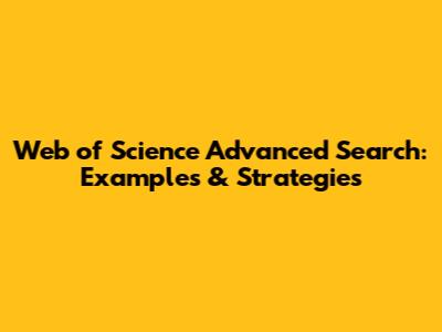 Web of Science Advanced Search: Examples & Strategies