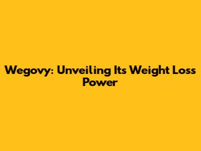 Wegovy: Unveiling Its Weight Loss Power