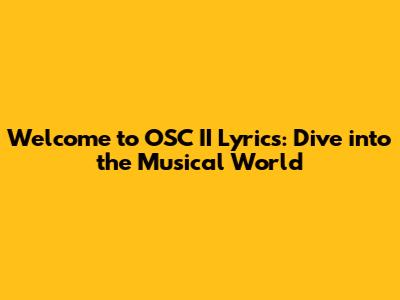 Welcome to OSC II Lyrics: Dive into the Musical World