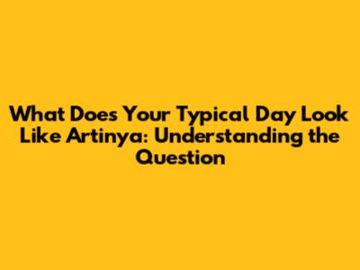 What Does Your Typical Day Look Like Artinya: Understanding the Question