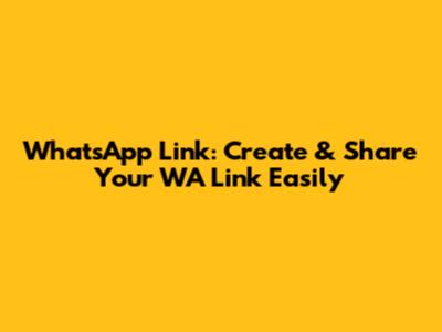 WhatsApp Link: Create & Share Your WA Link Easily