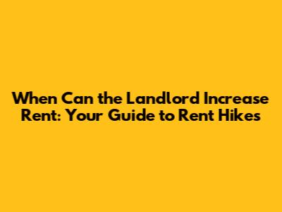When Can the Landlord Increase Rent: Your Guide to Rent Hikes