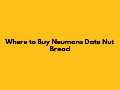 Where to Buy Neuman's Date Nut Bread