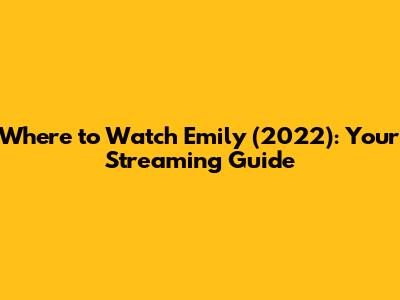 Where to Watch 'Emily' (2022): Your Streaming Guide
