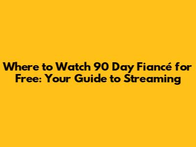 Where to Watch 90 Day Fiancé for Free: Your Guide to Streaming