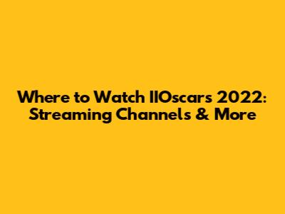 Where to Watch IIOscars 2022: Streaming Channels & More