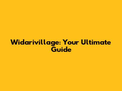 Widarivillage: Your Ultimate Guide