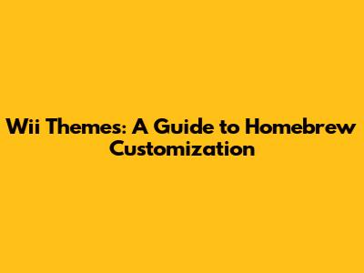 Wii Themes: A Guide to Homebrew Customization