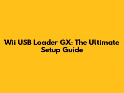 Wii USB Loader GX: The Ultimate Setup Guide