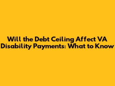 Will the Debt Ceiling Affect VA Disability Payments: What to Know