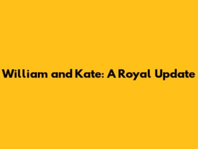 William and Kate: A Royal Update