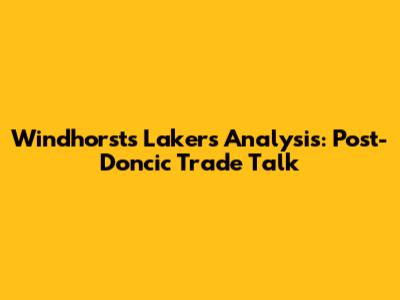 Windhorst's Lakers Analysis: Post-Doncic Trade Talk