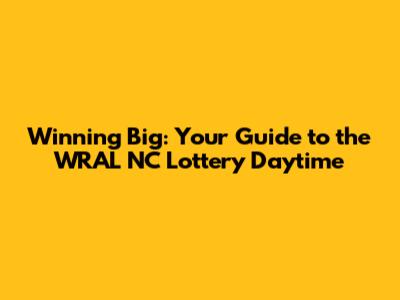 Winning Big: Your Guide to the WRAL NC Lottery Daytime