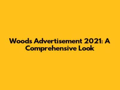 Woods Advertisement 2021: A Comprehensive Look
