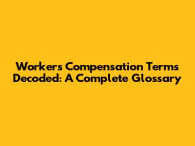 Workers' Compensation Terms Decoded: A Complete Glossary