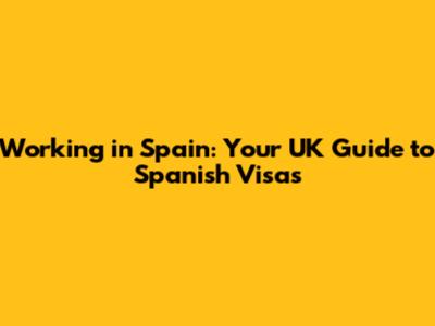 Working in Spain: Your UK Guide to Spanish Visas
