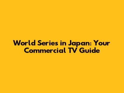 World Series in Japan: Your Commercial TV Guide