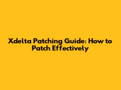 Xdelta Patching Guide: How to Patch Effectively