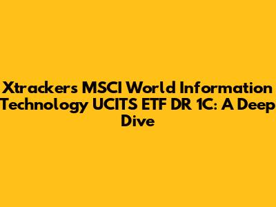 Xtrackers MSCI World Information Technology UCITS ETF DR 1C: A Deep Dive