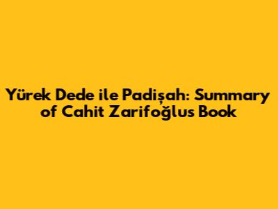 Yürek Dede ile Padişah: Summary of Cahit Zarifoğlu's Book