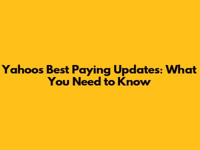 Yahoo's Best Paying Updates: What You Need to Know
