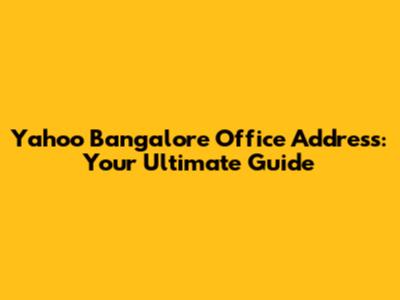 Yahoo Bangalore Office Address: Your Ultimate Guide