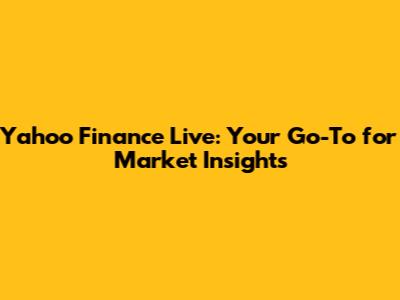 Yahoo Finance Live: Your Go-To for Market Insights