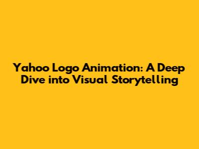Yahoo Logo Animation: A Deep Dive into Visual Storytelling