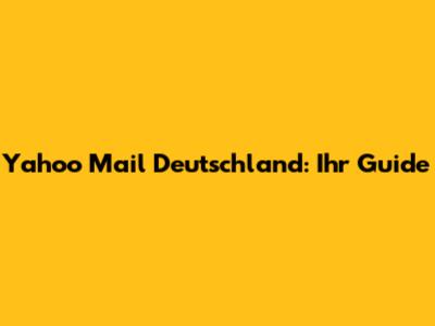 Yahoo Mail Deutschland: Ihr Guide