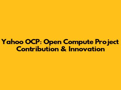 Yahoo OCP: Open Compute Project Contribution & Innovation