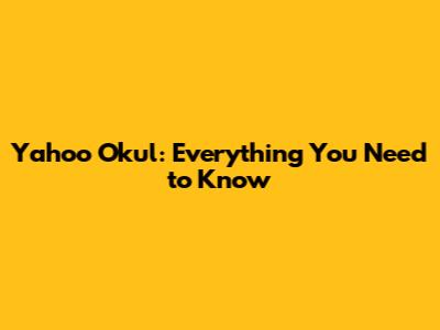 Yahoo Okul: Everything You Need to Know