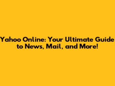 Yahoo Online: Your Ultimate Guide to News, Mail, and More!