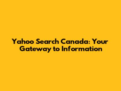 Yahoo Search Canada: Your Gateway to Information