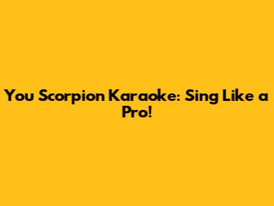 You Scorpion Karaoke: Sing Like a Pro!