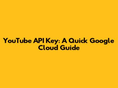 YouTube API Key: A Quick Google Cloud Guide