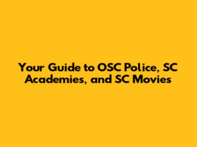 Your Guide to OSC Police, SC Academies, and SC Movies