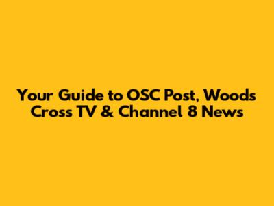 Your Guide to OSC Post, Woods Cross TV & Channel 8 News