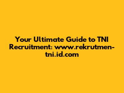 Your Ultimate Guide to TNI Recruitment: www.rekrutmen-tni.id.com