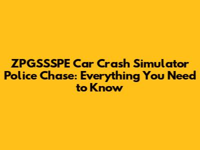 ZPGSSSPE Car Crash Simulator Police Chase: Everything You Need to Know