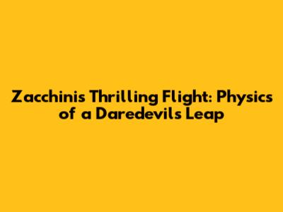 Zacchini's Thrilling Flight: Physics of a Daredevil's Leap
