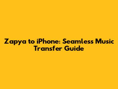 Zapya to iPhone: Seamless Music Transfer Guide