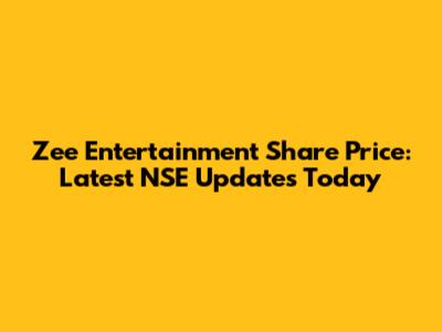 Zee Entertainment Share Price: Latest NSE Updates Today
