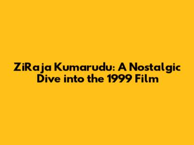 ZiRaja Kumarudu: A Nostalgic Dive into the 1999 Film