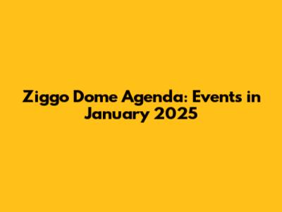 Ziggo Dome Agenda: Events in January 2025