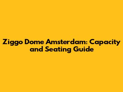 Ziggo Dome Amsterdam: Capacity and Seating Guide