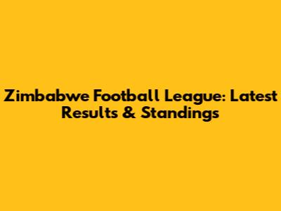 Zimbabwe Football League: Latest Results & Standings