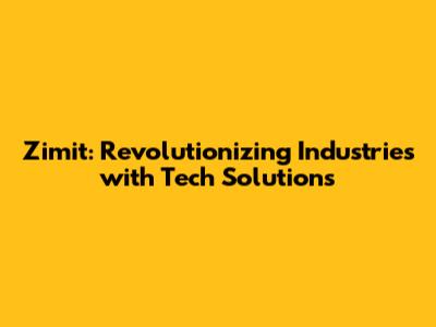 Zimit: Revolutionizing Industries with Tech Solutions