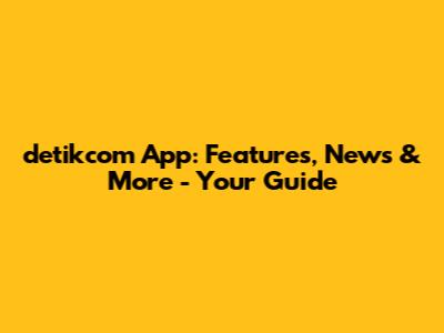 detikcom App: Features, News & More - Your Guide