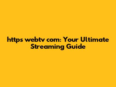 https webtv com: Your Ultimate Streaming Guide