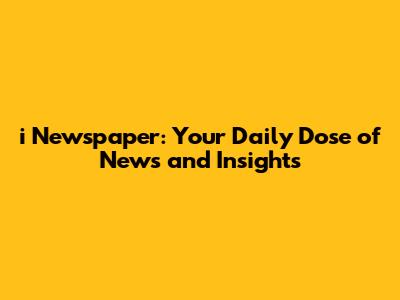i Newspaper: Your Daily Dose of News and Insights